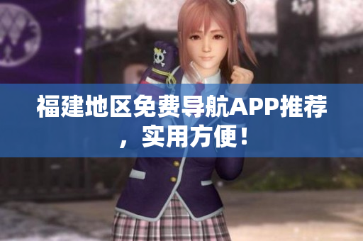福建地区免费导航APP推荐，实用方便！