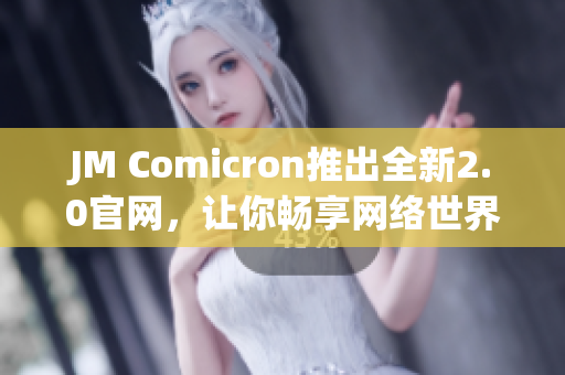 JM Comicron推出全新2.0官网，让你畅享网络世界
