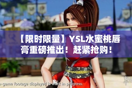 【限时限量】YSL水蜜桃唇膏重磅推出！赶紧抢购！