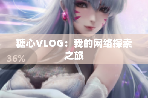 糖心VLOG：我的网络探索之旅