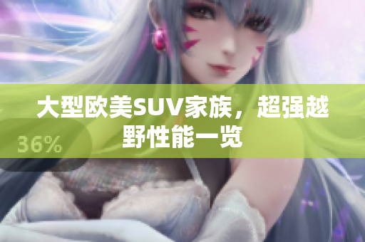 大型欧美SUV家族，超强越野性能一览