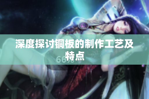 深度探讨铜板的制作工艺及特点