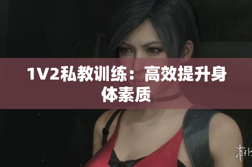 1V2私教训练：高效提升身体素质