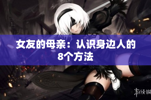 女友的母亲：认识身边人的8个方法
