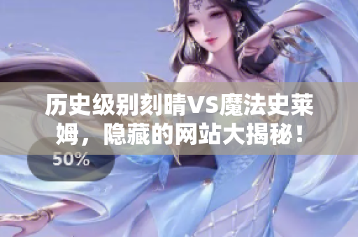 历史级别刻晴VS魔法史莱姆，隐藏的网站大揭秘！