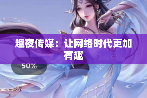 趣夜传媒：让网络时代更加有趣