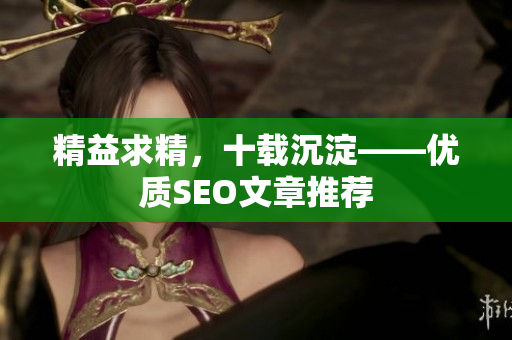 精益求精，十载沉淀——优质SEO文章推荐