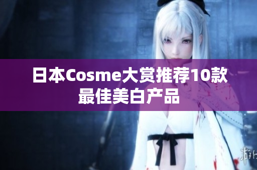 日本Cosme大赏推荐10款最佳美白产品