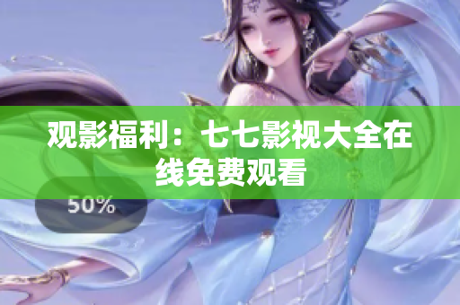 观影福利：七七影视大全在线免费观看