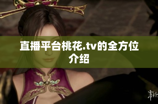 直播平台桃花.tv的全方位介绍