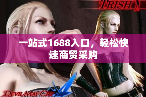 一站式1688入口，轻松快速商贸采购