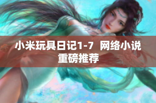 小米玩具日记1-7  网络小说重磅推荐