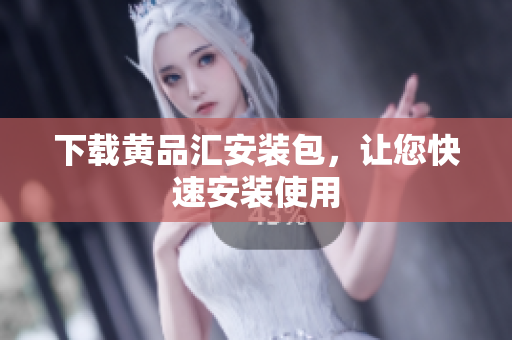 下载黄品汇安装包，让您快速安装使用