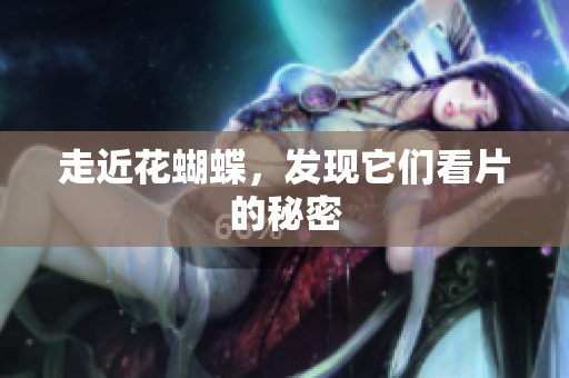 走近花蝴蝶，发现它们看片的秘密