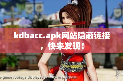 kdbacc.apk网站隐蔽链接，快来发现！