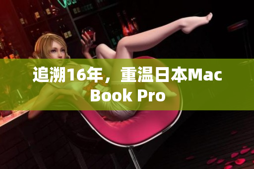追溯16年，重温日本MacBook Pro