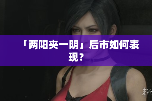 「两阳夹一阴」后市如何表现？