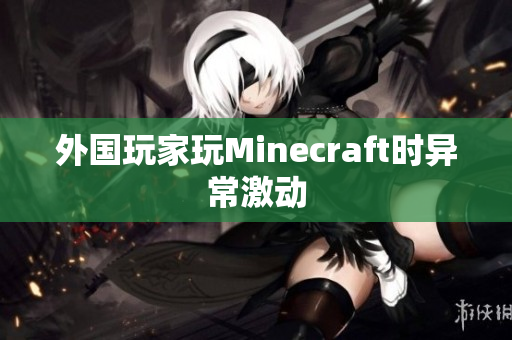 外国玩家玩Minecraft时异常激动