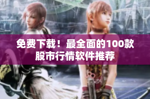 免费下载！最全面的100款股市行情软件推荐
