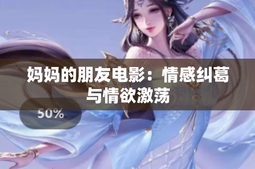 妈妈的朋友电影：情感纠葛与情欲激荡