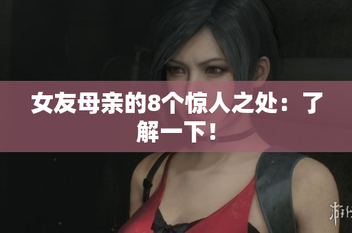 女友母亲的8个惊人之处：了解一下！