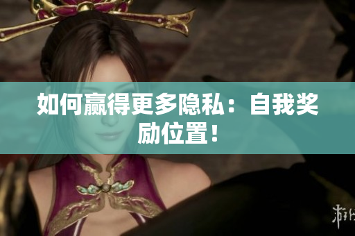 如何赢得更多隐私：自我奖励位置！