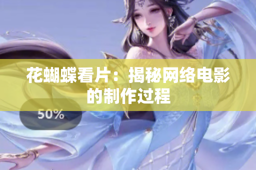 花蝴蝶看片：揭秘网络电影的制作过程