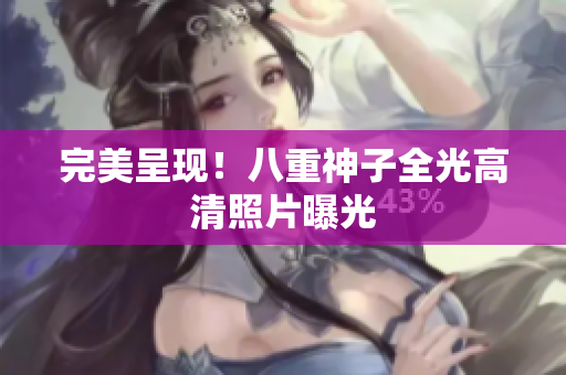 完美呈现！八重神子全光高清照片曝光