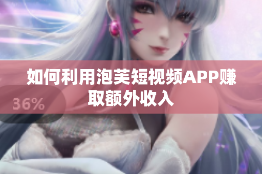 如何利用泡芙短视频APP赚取额外收入