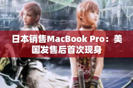 日本销售MacBook Pro：美国发售后首次现身
