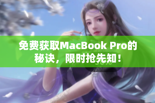 免费获取MacBook Pro的秘诀，限时抢先知！