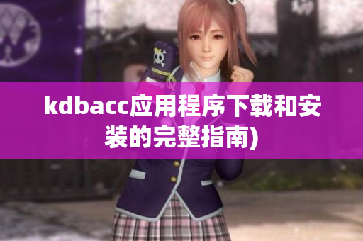 kdbacc应用程序下载和安装的完整指南)