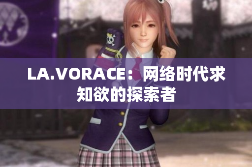 LA.VORACE：网络时代求知欲的探索者