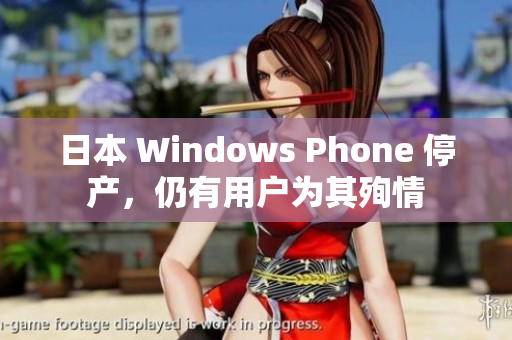 日本 Windows Phone 停产，仍有用户为其殉情