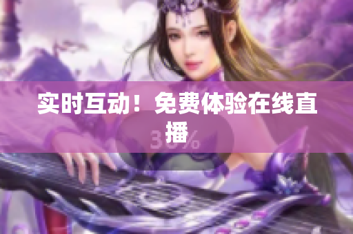 实时互动！免费体验在线直播