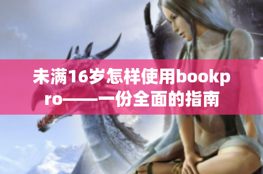 未满16岁怎样使用bookpro——一份全面的指南