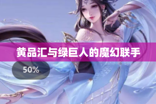 黄品汇与绿巨人的魔幻联手