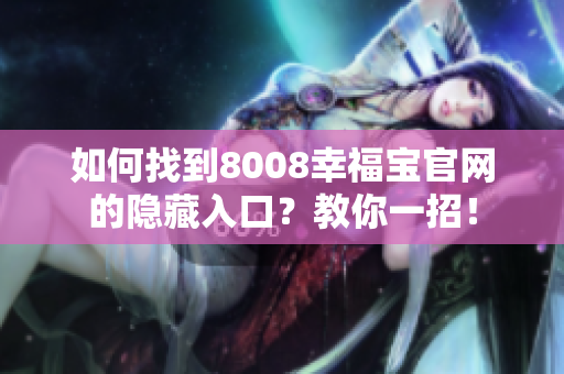 如何找到8008幸福宝官网的隐藏入口？教你一招！