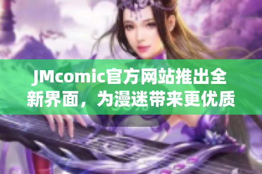 JMcomic官方网站推出全新界面，为漫迷带来更优质阅读体验