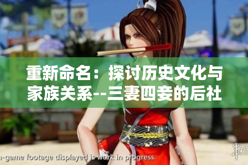 重新命名：探讨历史文化与家族关系--三妻四妾的后社会现状