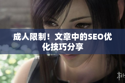 成人限制！文章中的SEO优化技巧分享