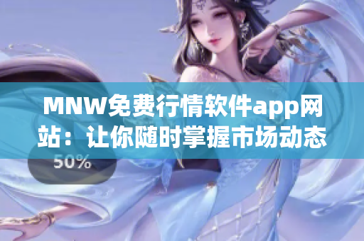 MNW免费行情软件app网站：让你随时掌握市场动态