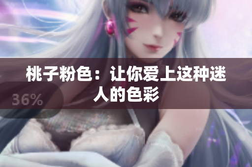 桃子粉色：让你爱上这种迷人的色彩