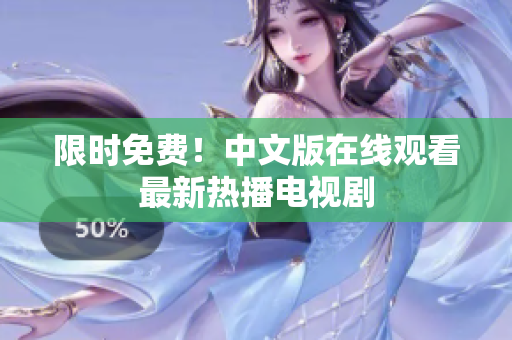限时免费！中文版在线观看最新热播电视剧