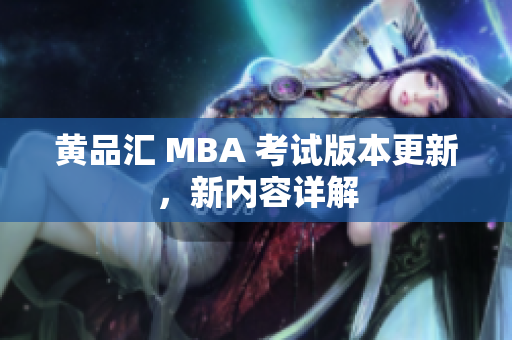 黄品汇 MBA 考试版本更新，新内容详解