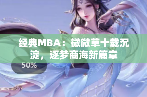 经典MBA：微微草十载沉淀，逐梦商海新篇章