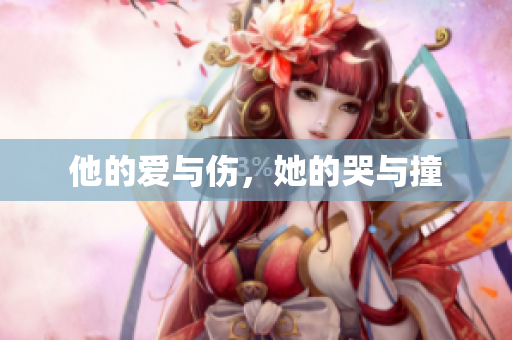 他的爱与伤，她的哭与撞