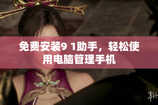 免费安装9 1助手，轻松使用电脑管理手机