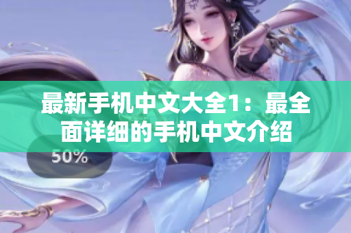 最新手机中文大全1：最全面详细的手机中文介绍