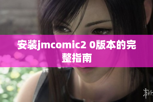 安装jmcomic2 0版本的完整指南